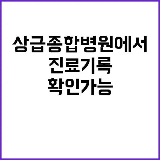 진료기록 상급종합병원에서 쉽게 확인 가능!