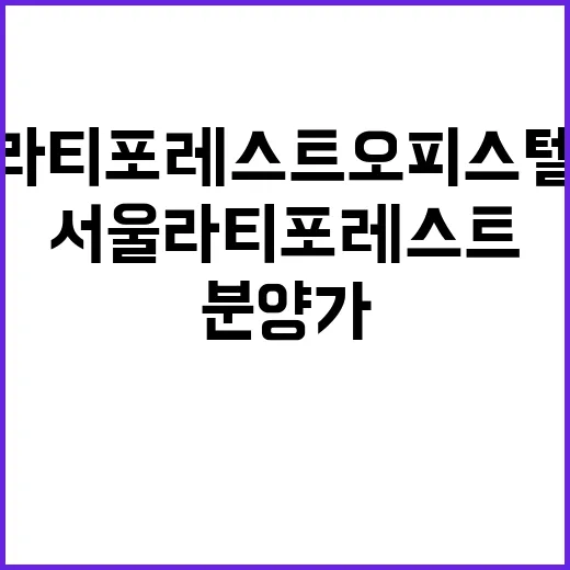 서울 라티포레스트 오피스텔 청약 정보 분양가 공개!