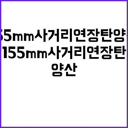 155mm사거리연장탄 양산 원거리 타격 혁신!