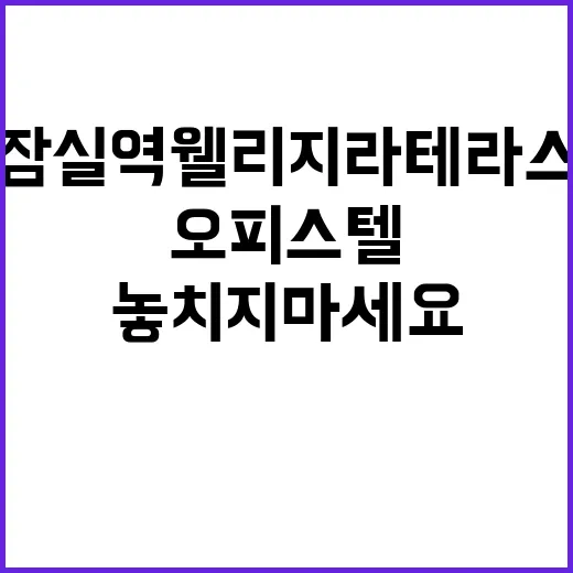 잠실역 웰리지 라테라스 오피스텔 청약정보 놓치지 마세요!