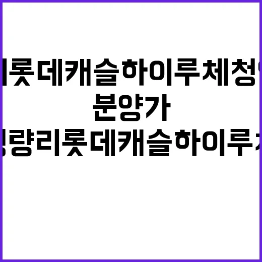 청량리 롯데캐슬 하이루체 청약일정 분양가 혜택 안내