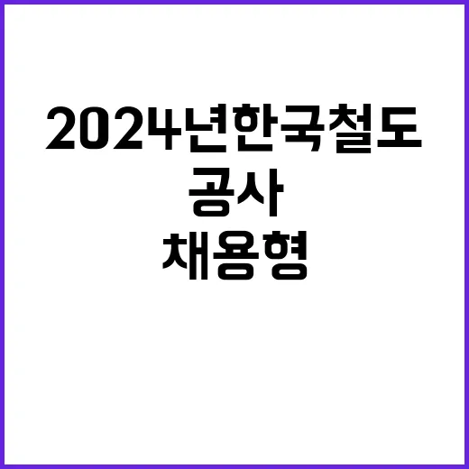 2024년 하반기 한국철도공사 채용형인턴 채용공고(공개경쟁채용, 자격증 제한경쟁채용)