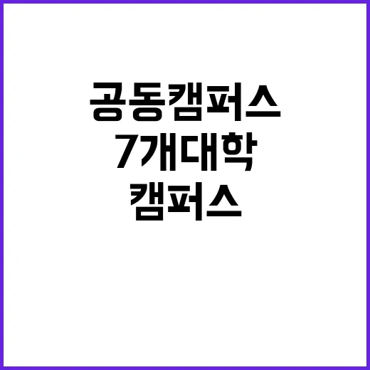 공동캠퍼스 7개 대학의 새로운 시작이다!