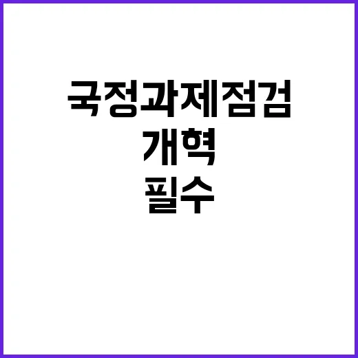 개혁 대한민국 미래 위해 국정과제 점검 필수!