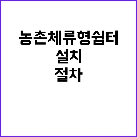 농촌 체류형 쉼터 12월까지 설치 절차 확정!