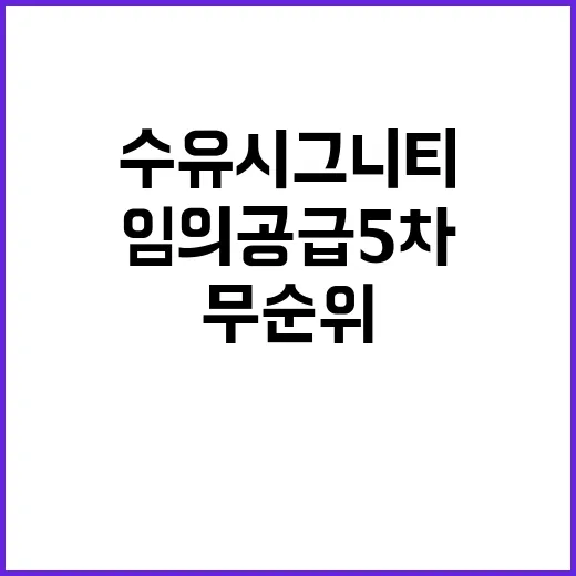 수유 시그니티 무순위(임의공급 5차) 청약 기회 놓치지 마세요!