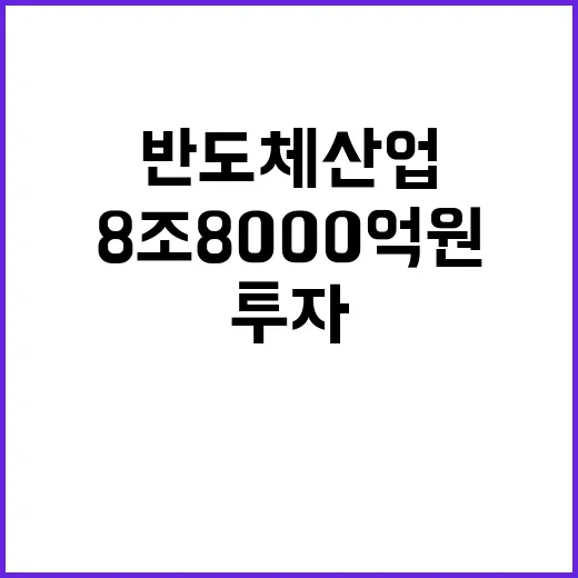 반도체 산업 8조 8000억 원 투자 계획 공개!