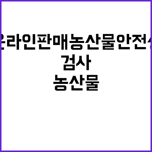 온라인 판매 농산물 안전성 집중 검사 시작 21일!