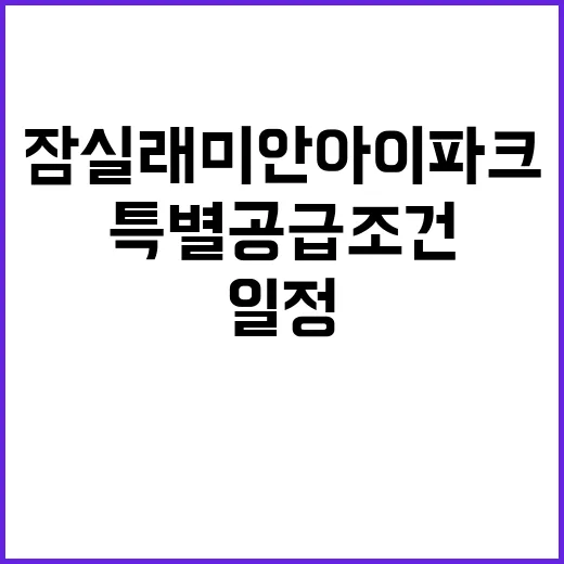 잠실 래미안아이파크 청약 일정과 특별공급 조건은?