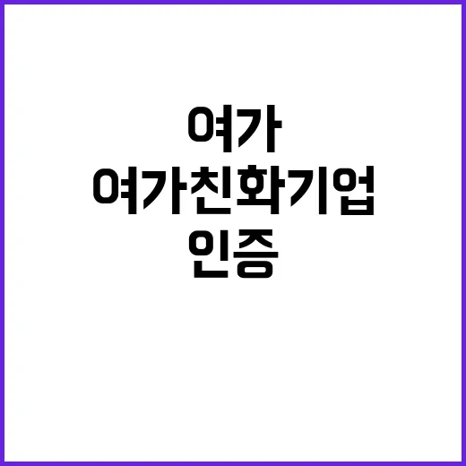 여가친화기업 인증 삶의 질 향상 기대!