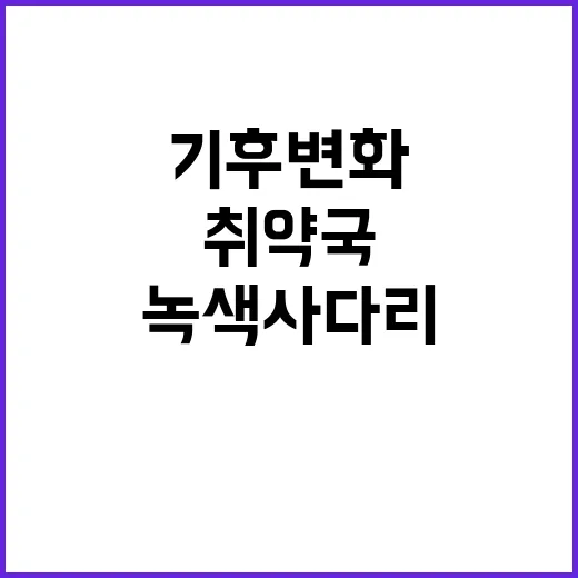 “기후변화 녹색 사다리로 취약국 돕기”