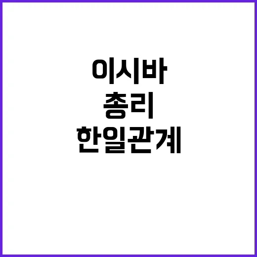 이시바 총리 한일관계 변화의 주역 될까?