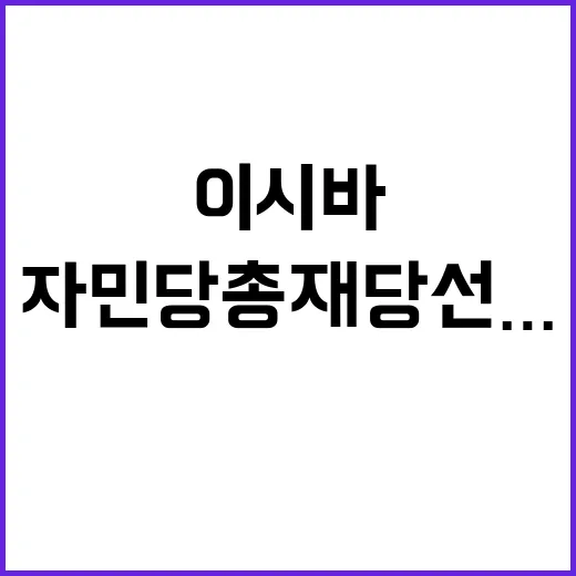 이시바 자민당 총재당선…日 정치 판도 변화 예고!