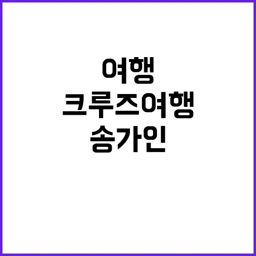 크루즈 여행 송가인…