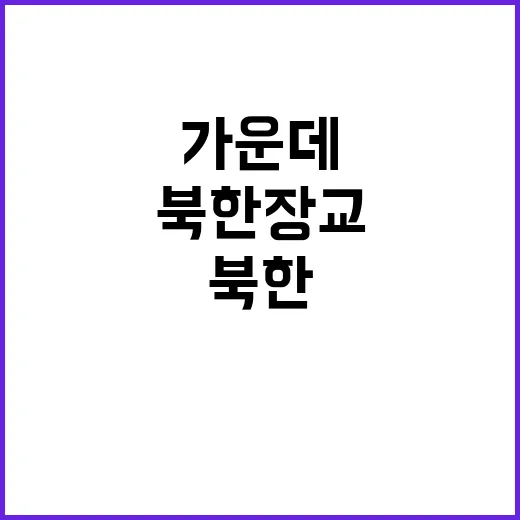 북한 장교 전쟁 가운데 숨진 이유는 무엇?