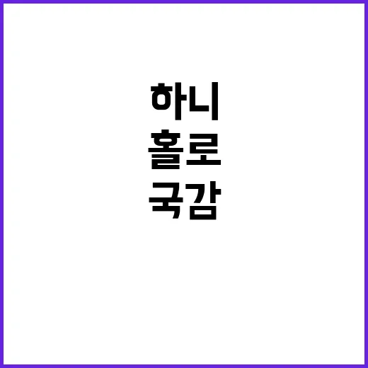 하니의 용기 국감 …