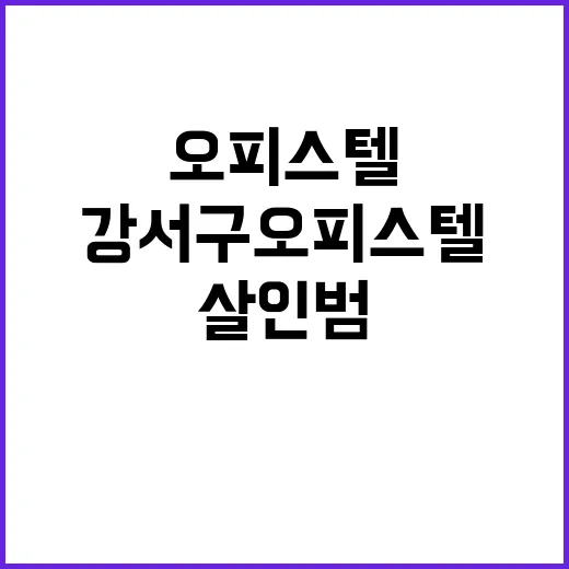 강서구 오피스텔 여성 살인범 40대 구속!