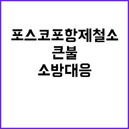 포스코 포항제철소 큰불 발생… 긴급 소방 대응!