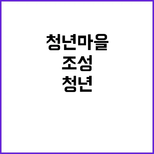 “청년마을” 조성 새로운 희망이 시작된다!