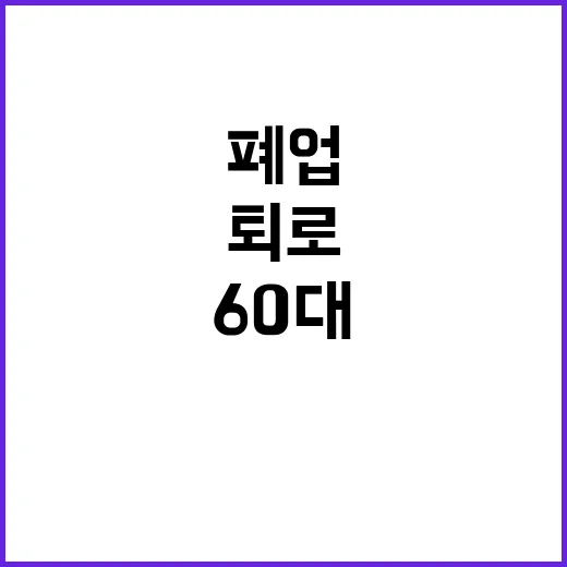 퇴로 막힌 60대 폐업과 취업의 고민!