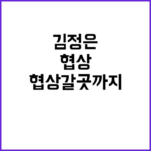 김정은 미국 협상 갈 곳까지 간다!