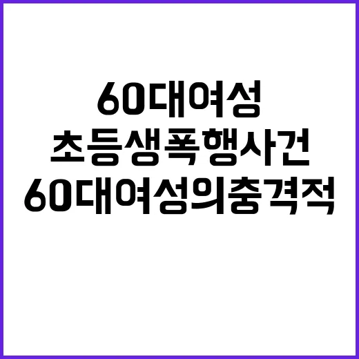 초등생 폭행 사건 60대 여성의 충격적 진실!