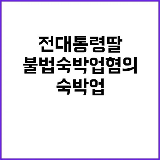 불법 숙박업 혐의 전 대통령 딸 경찰 소환!