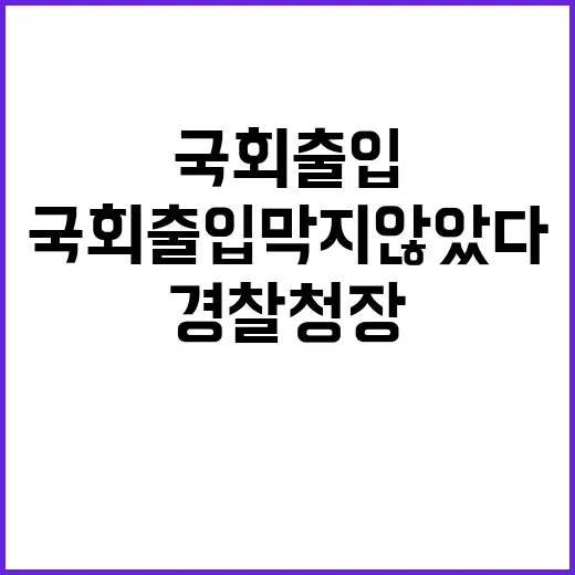 국회 출입 막지 않았다…경찰청장 헛웃음의 이유!