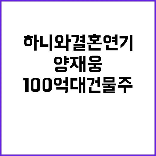 양재웅 100억대 건물주…하니와 결혼 연기!