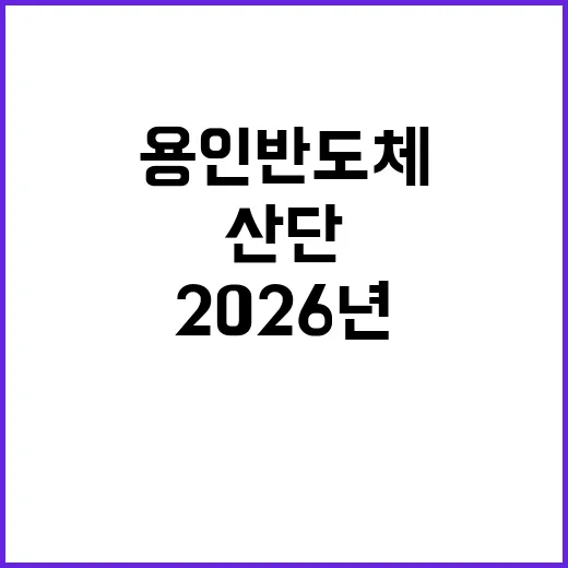 ‘용인 반도체’ 초대형 산단 착공 2026년으로 앞당겨!