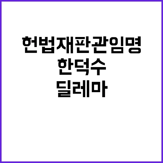 헌법재판관 임명 한덕수의 政治적 딜레마!