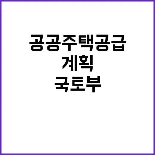 공공주택 공급 확대 국토부의 새로운 계획 공개!