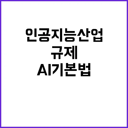 AI기본법 인공지능 산업 규제 및 육성의 새로운 시대!