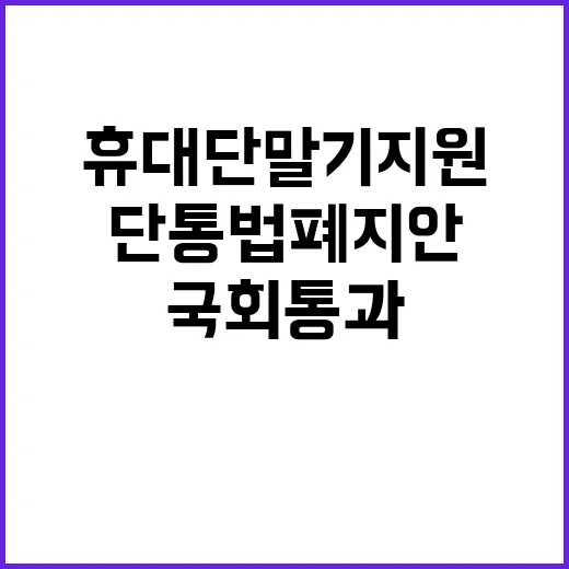 단통법 폐지안 국회 통과로 휴대단말기 지원 확대!