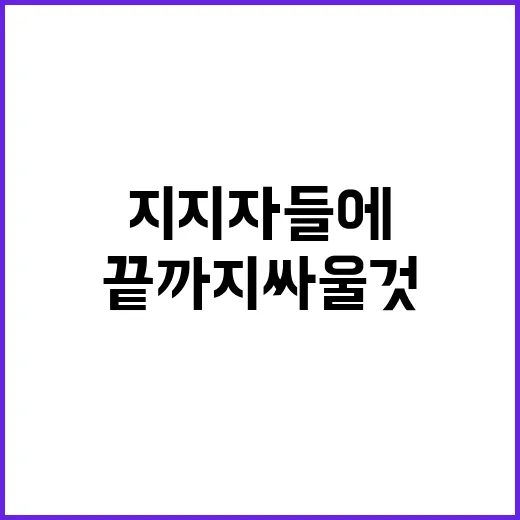 尹 지지자들에 끝까지 싸울 것 선언!