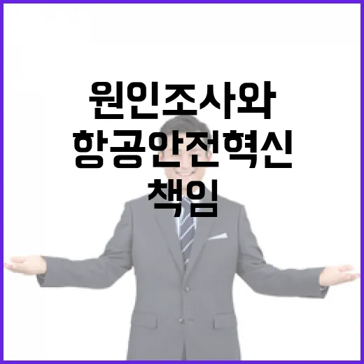 항공안전 혁신 사고 원인 조사와 책임을 다하다!