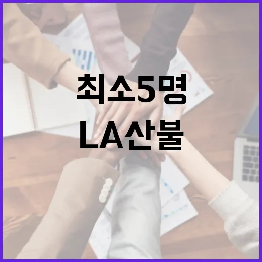 LA산불 피해 사망자 최소 5명 충격 소식!