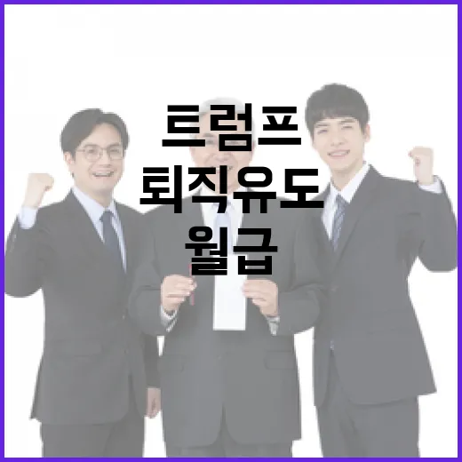 퇴직 유도 트럼프의 8개월치 월급 제안!