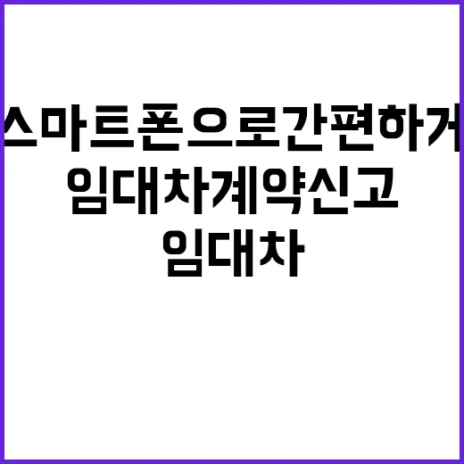 임대차계약 신고, 스마트폰으로 간편하게 해결하기!