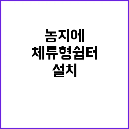 체류형 쉼터, 농지에 설치로 농촌 인구 증가!