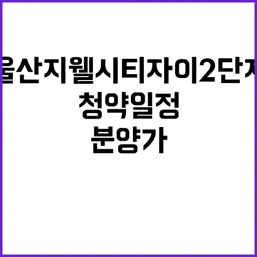 울산 지웰시티 자이 2단지 분양가 및 청약 일정 공개!