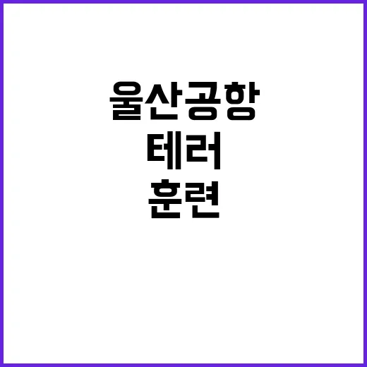 폭발 훈련 울산공항 화학테러 대응 소식 공개!