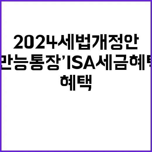 ‘만능통장’ ISA 세금 혜택 2024 세법개정안 공개!