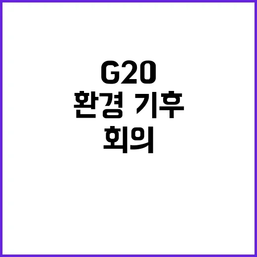 G20 선언문 환경·기후 회의의 새로운 변화!