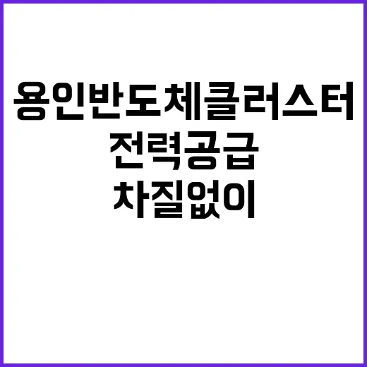 전력공급 계획 “용인 반도체 클러스터 차질없이 진행 중”