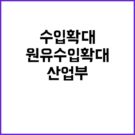 원유 수입 확대 산업부 입장 이렇게 다릅니다!