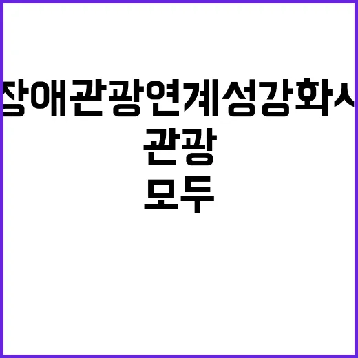 “관광” 무장애관광 연계성 강화 사업 모두의 기회!