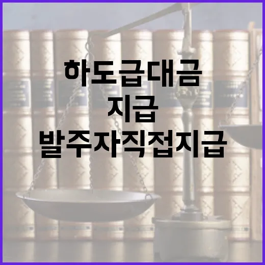 하도급대금 지급 안전성 발주자 직접지급 확대 계획!