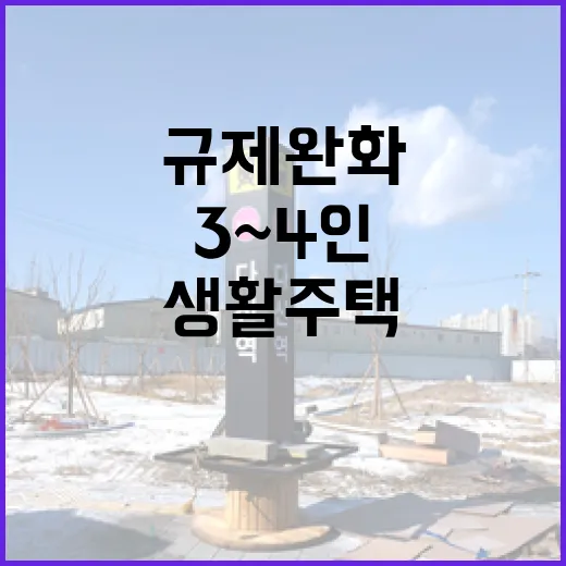 생활주택 규제 완화 3~4인 가구 쾌적함 경험!