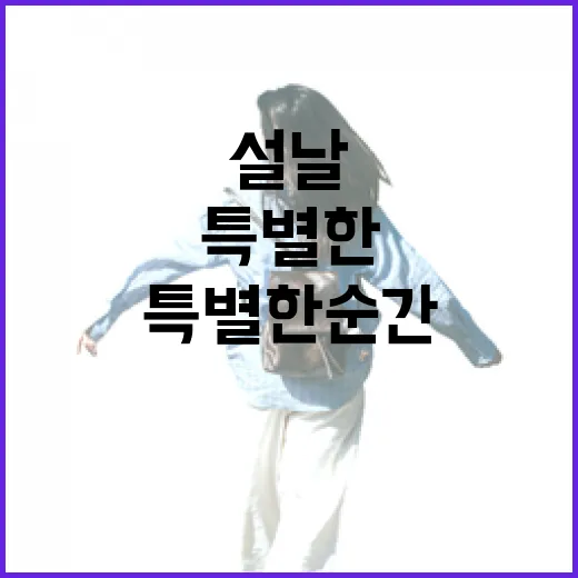 설날 특별한 순간으로 가득 채우는 방법 공개!